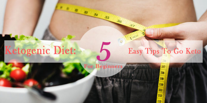 Ketogenic Diet: 5 Easy Tips To Go Keto For Beginners